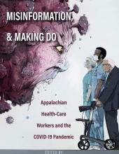 Masks, Misinformation, and Making Do	Appalachian Health-Care Workers and the COVID-19 Pandemic