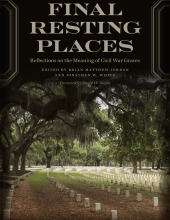 Final Resting Places	Reflections on the Meaning of Civil War Graves
