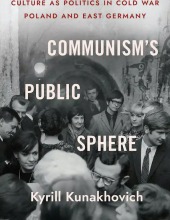 Communism's Public Sphere  Culture as Politics in Cold War Poland and East Germany
